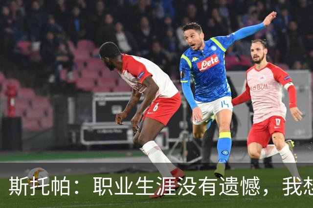 斯托帕：职业生涯没有遗憾，我想重返意甲